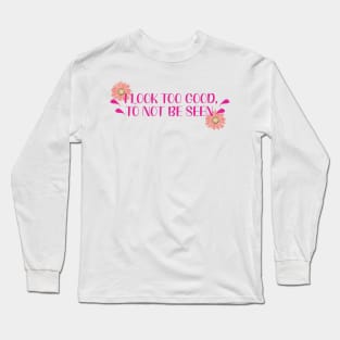 I look too good to not be seen Long Sleeve T-Shirt